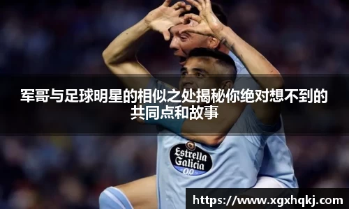 军哥与足球明星的相似之处揭秘你绝对想不到的共同点和故事