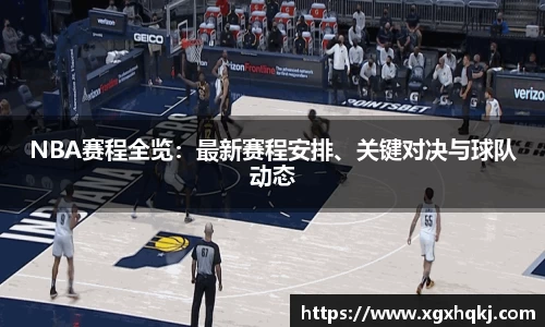 NBA赛程全览：最新赛程安排、关键对决与球队动态